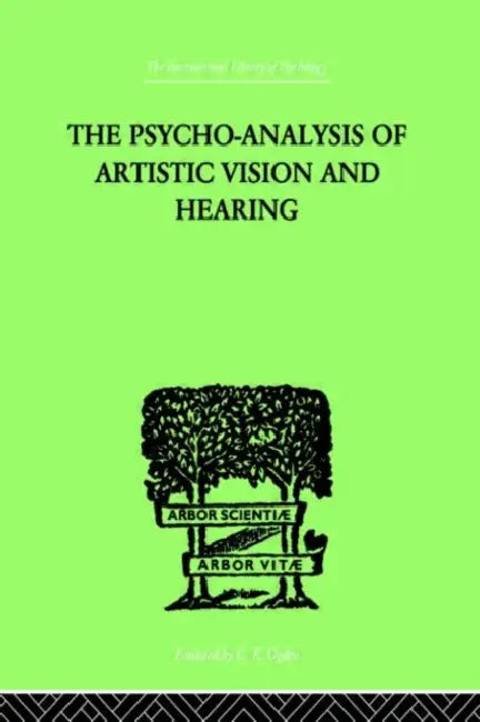 The Psycho-Analysis Of Artistic Vision And Hearing: An Introduction to a Theory of Unconscious Perception by Ehrenzweig Anton