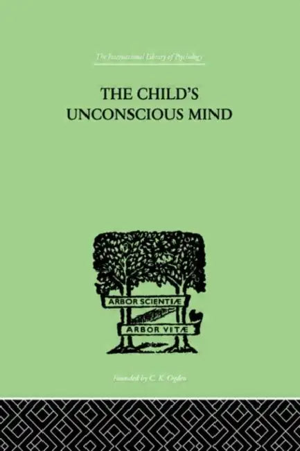 The Child's Unconscious Mind: The Relations of Psychoanalysis to Education by Lay Wilfrid