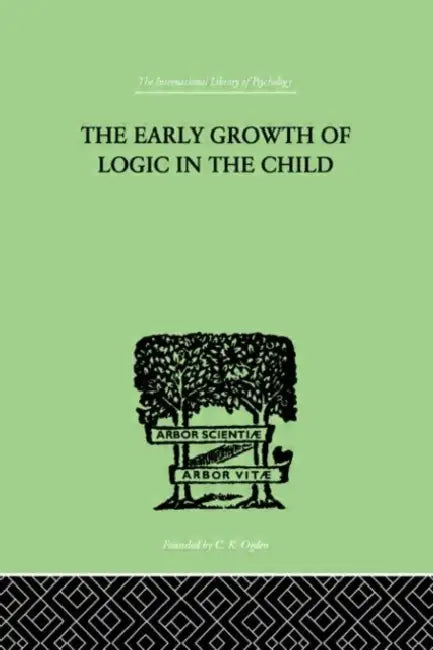 The Early Growth of Logic in the Child: Classification and Seriation by Piaget Jean