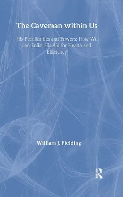 The Caveman Within Us: His Peculiarities and Powers: How We Can Enlist His Aid for Health by William J. Fielding