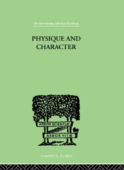 Physique and Character: An investigation of the nature of constitution and of the Theory by Kretschmer Ernst