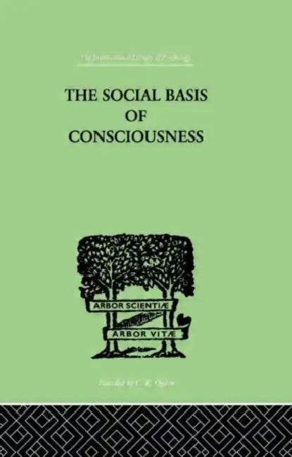 The Social Basis Of Consciousness: A STUDY IN ORGANIC PSYCHOLOGY Based upon a Synthetic and Societal by Burrow Trigant