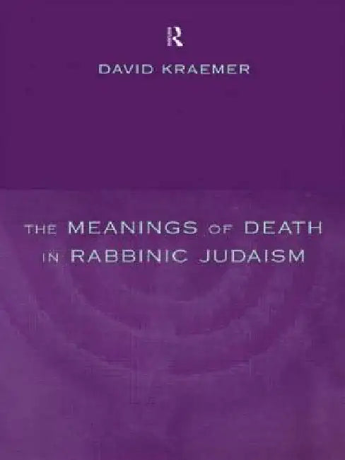 The Meanings of Death in Rabbinic Judaism by David Kraemer