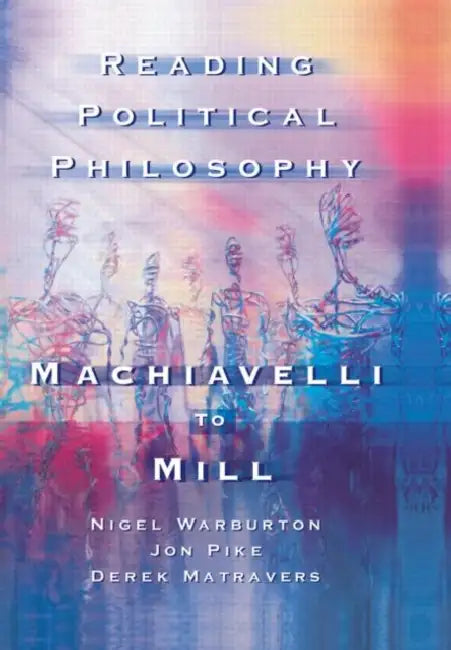 Reading Political Philosophy: Machiavelli to Mill by Matravers Derek