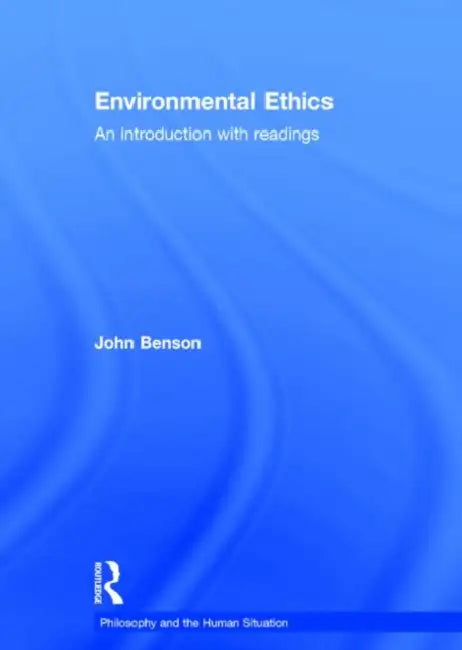 Environmental Ethics: An Introduction with Readings by Benson John