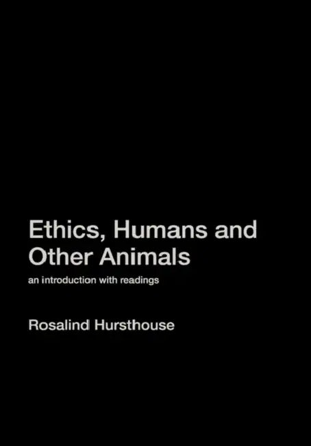 Ethics, Humans and Other Animals: An Introduction with Readings by Hursthouse Rosalind