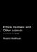Ethics, Humans and Other Animals: An Introduction with Readings by Hursthouse Rosalind