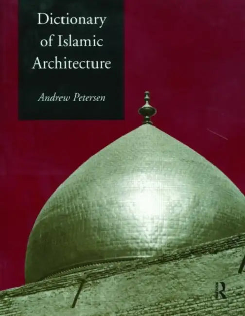Dictionary of Islamic Architecture by Petersen Andrew