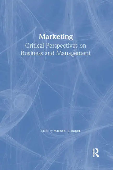 Marketing: Critical Perspectives on Business and Management by Baker Michael