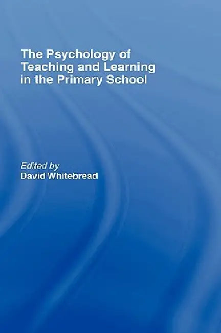 The Psychology of Teaching and Learning in the Primary School by David Whitebread