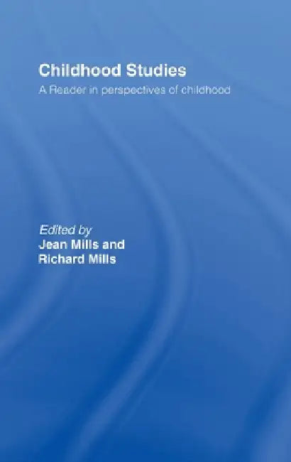 Childhood Studies: A Reader in Perspectives of Childhood by Jean Mills, Richard Mills