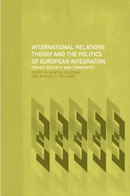 International Relations Theory and the Politics of European Integration: Power, Security and Community by Morten Kelstrup, Michael Williams
