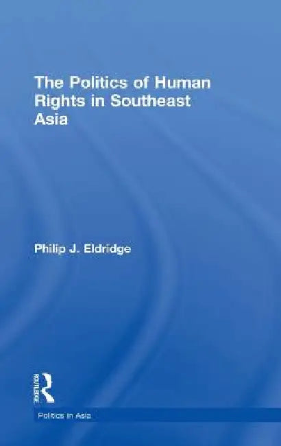 Politics of Human Rights in Southeast Asia by Philip J. Eldridge