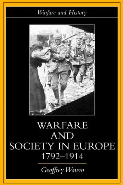 Warfare and Society in Europe, 1792- 1914 by Geoffrey Wawro
