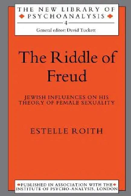 The Riddle of Freud: Jewish Influences on his Theory of Female Sexuality by Estelle Roith