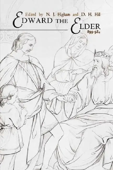 Edward the Elder: 899-924 by N. J. Higham, D. H. Hill
