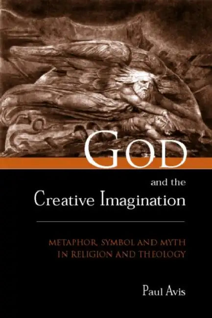 God and the Creative Imagination: Metaphor, Symbol and Myth in Religion and Theology by Paul Avis