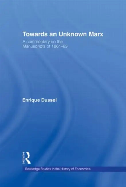 Towards An Unknown Marx: A Commentary on the Manuscripts of 1861-63 by Dussel Enrique