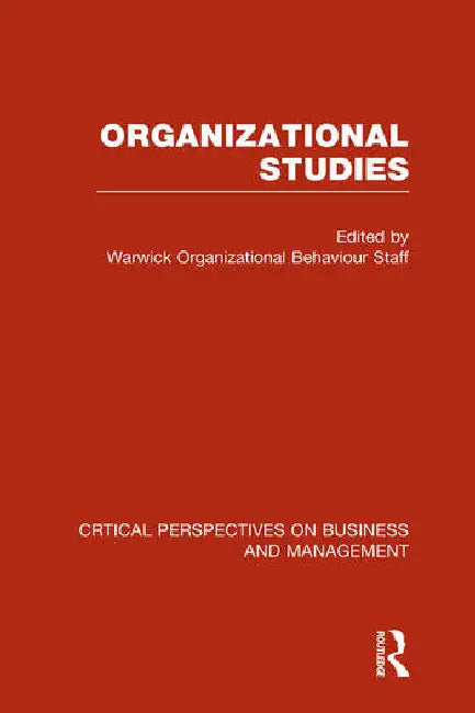 Organizational Studies: Critical Perspectives on Business and Management by University of Warwick's O