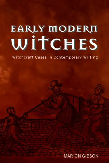 Early Modern Witches: Witchcraft Cases in Contemporary Writing by Marion Gibson