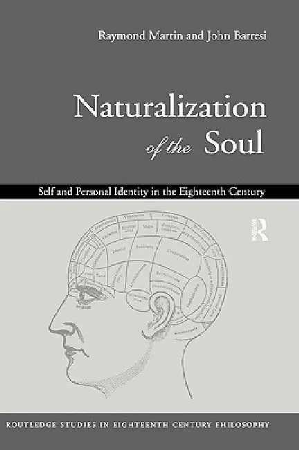 Naturalization of the Soul: Self and Personal Identity in the Eighteenth Century by John Barresi, Raymond Martin