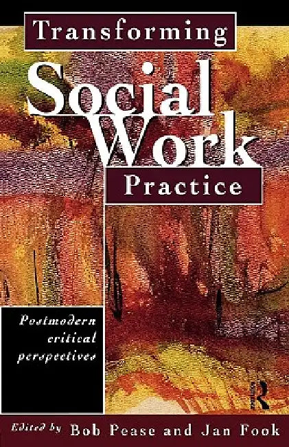 Transforming Social Work Practice: Postmodern Critical Perspectives by Pease Bob