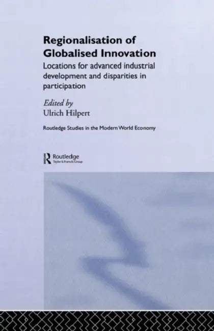 Regionalisation of Globalised Innovation: Locations for advanced industrial development and disparities in participation by Hilpert Ulrich