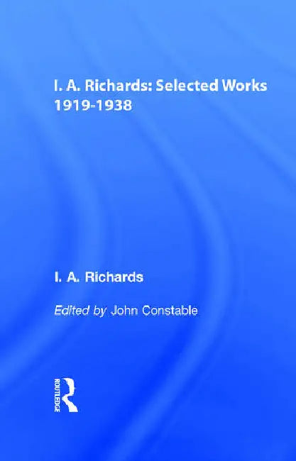 I.A. Richards: Selected Works 1919-1938 by Constable John