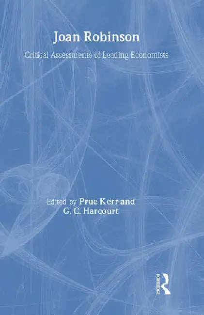 Joan Robinson: Critical Assessments of Leading Economists by Harcourt Geoff