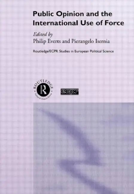 Public Opinion and the International Use of Force by Philip Everts, Pierangelo Isernia