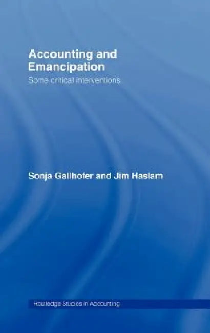 Accounting and Emancipation: Some Critical Interventions by Sonja Gallhofer, Professor Jim Haslam, Jim Haslam