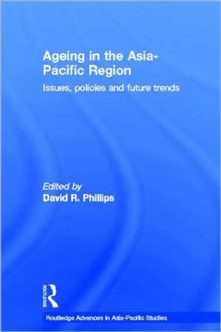 Ageing in the Asia-Pacific Region: Issues, Policies and Future Trends by Phillips David R.