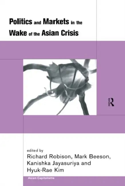 Politics and Markets in the Wake of the Asian Crisis by Beeson Mark