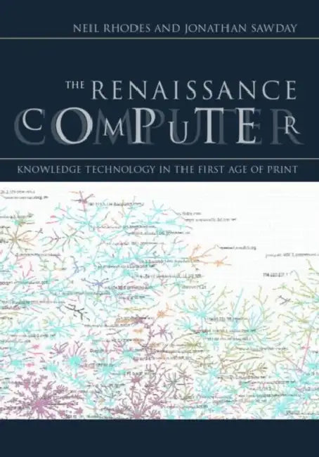 The Renaissance Computer: Knowledge Technology in the First Age of Print by Sawday Jonathan