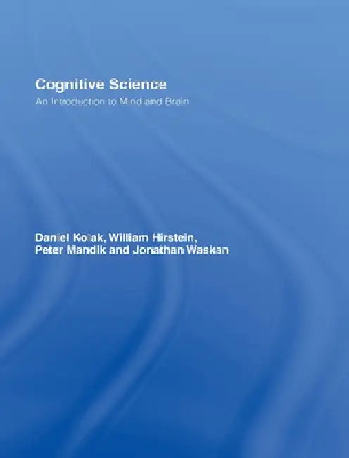 Cognitive Science: An Introduction to Mind and Brain by Daniel Kolak, William Hirstein, Peter Mandik