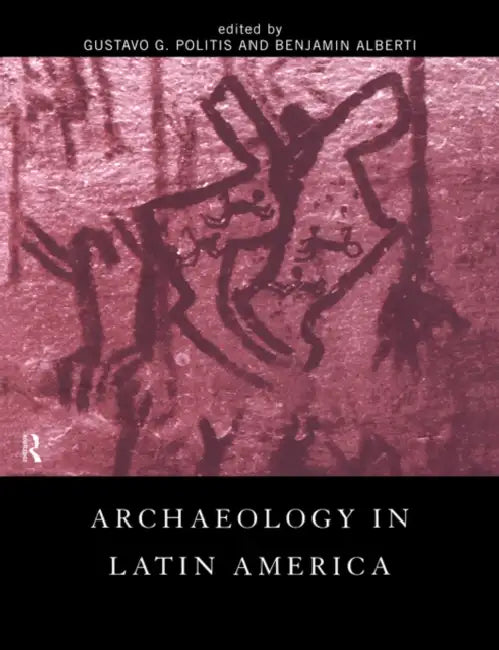 Archaeology in Latin America by Benjamin Alberti, Gustavo G. Politis