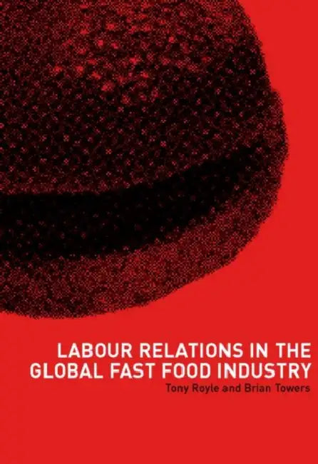 Labour Relations in the Global Fast-Food Industry by Tony Royle, Brian Towers