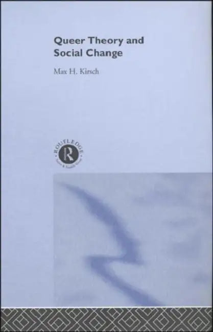 Queer Theory and Social Change by Kirsch Max H.