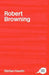 The Complete Critical Guide To Robert Browning (complete Critical Guide To English Literature) 