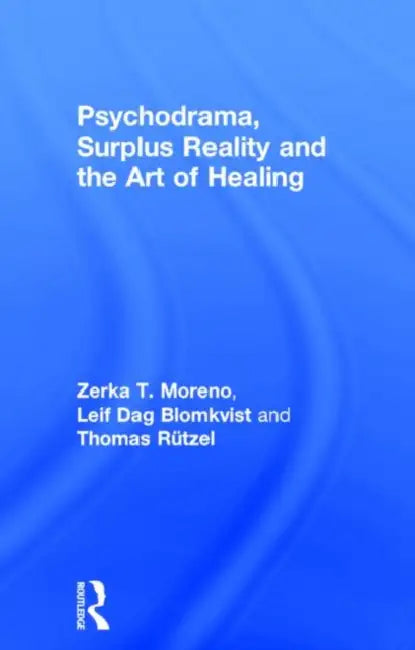 Psychodrama, Surplus Reality and the Art of Healing by Moreno Zerka T.