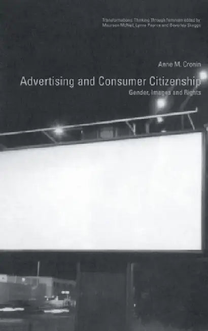 Advertising and Consumer Citizenship: Gender, Images and Rights by Anne M. Cronin