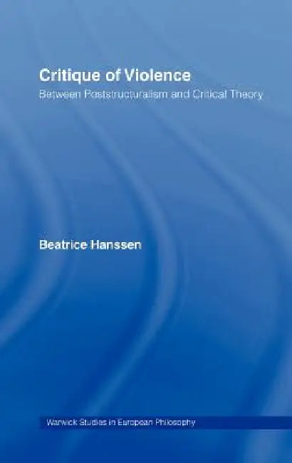 Critique of Violence: Between Poststructuralism and Critical Theory by Beatrice Hanssen