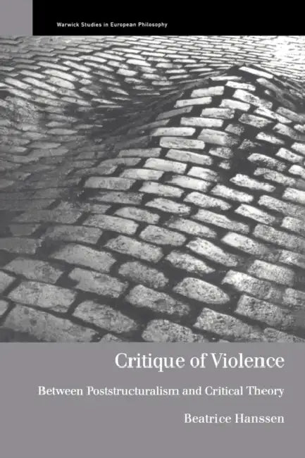 Critique of Violence: Between Poststructuralism and Critical Theory by Beatrice Hanssen