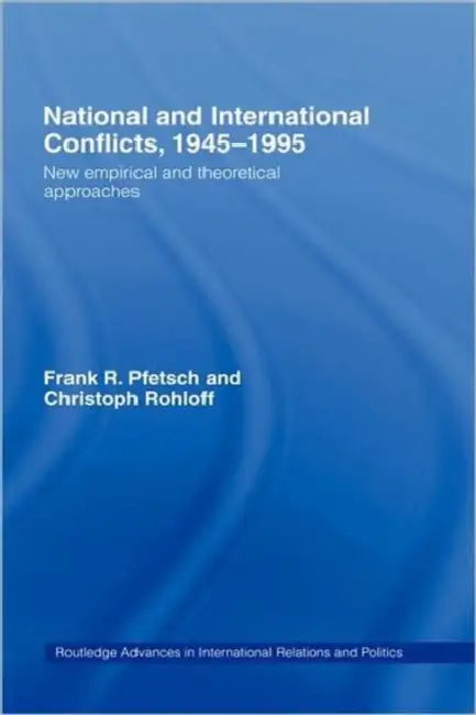 National and International Conflicts, 1945-1995: New Empirical and Theoretical Approaches by Frank R. Pfetsch, Christoph Rohloff