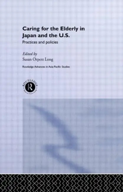 Caring for the Elderly in Japan and the US: Practices and Policies by Long Susan Orpett