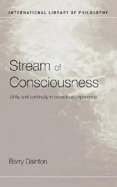 Stream of Consciousness: Unity and Continuity in Conscious Experience by Barry Dainton