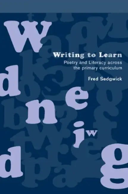 Writing to Learn: Poetry and Literacy across the Primary Curriculum by Fred Sedgwick