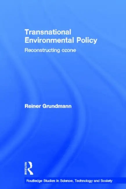 Transnational Environmental Policy: Reconstructing Ozone by Grundmann Reiner