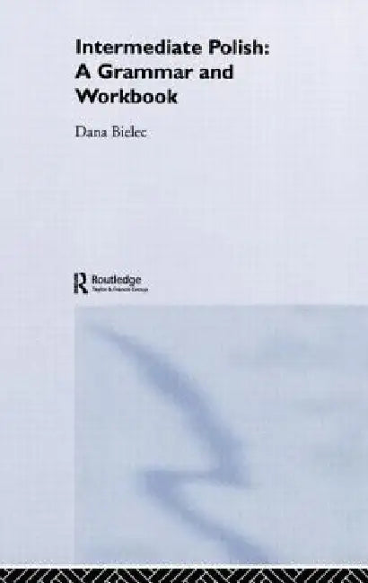 Intermediate Polish: A Grammar and Workbook by Dana Bielec
