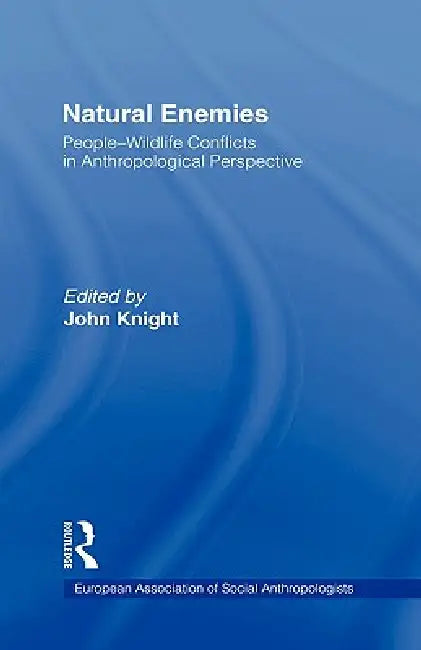 Natural Enemies: People-Wildlife Conflicts in Anthropological Perspective by John Knight
